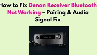 How to Fix Denon Receiver Bluetooth Not Working &ndash; Pairing & Audio Signal Fix