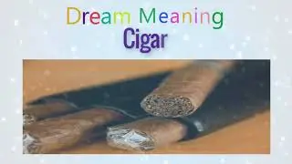 The meaning of the dream in which you saw  Cigar