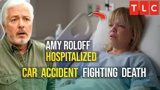 END Of LIFE | Amy Roloff Fighting DEATH In HOSPITAL | Car ACCIDENT | Little People Big World