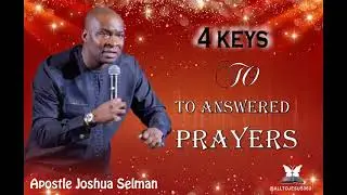 4 KEYS TO ANSWERED PRAYERS BY APOSTLE JOSHUA SELMAN