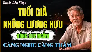 Nghe Để Mà Ngẫm: TUỔI GIÀ KHÔNG LƯƠNG HƯU | Giác Ngộ Cổ Nhân | Giọng Đọc Ngọc Ngạn