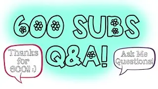600 Subscriber Q&A!