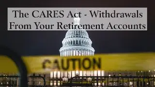 The CARES Act &ndash; Withdrawals from Your Retirement Accounts