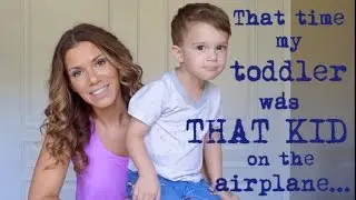 That time my toddler was THAT kid on an airplane