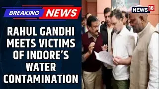 Rahul Gandhi Visits Bhagirathpura, Indore To Meet Residents Affected By Water Contamination | News18