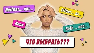 Что выбрать? Neither... nor...? Either... or...? both ... and...? None.