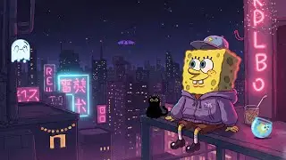 【Ｎｉｇｈｔ　Ａｎｄ　Ｃｈｉｌｌ】🌃 SpongeBob Cyber City View - Lofi Hip Hop Mix ~ Beats To Relax/Study To