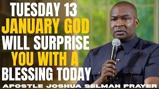 TUESDAY 13 JANUARY GOD WILL SURPRISE YOU WITH A BLESSING TODAY | Apostle Joshua Selman Prayer.;