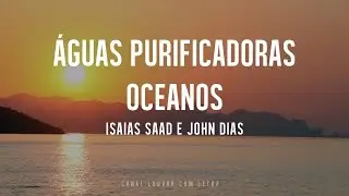 ISAIAS SAAD E JOHN DIAS - ÁGUAS PURIFICADORAS / OCEANOS COM LETRA