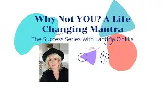 Why Not You, A Life Changing Mantra | The Success Series with Landria Onkka