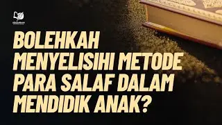Bolehkah Menyelisihi Metode Para Salaf dalam Mendidik Anak