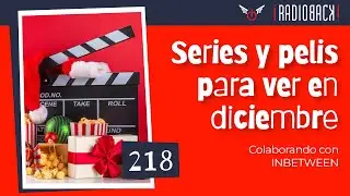 E218 - Series y películas para ver en Diciembre | EPISODIO ESPECIAL: Radioback + Inbetween