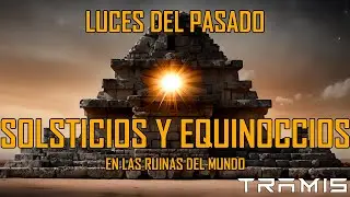 Luces del Pasado: Solsticios y Equinoccios en las Ruinas del Mundo