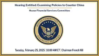 Hearing Entitled: &ldquo;Examining Policies to Counter China&rdquo;