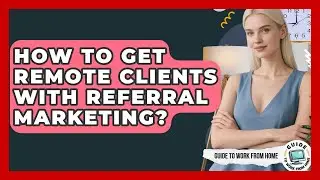 How To Get Remote Clients With Referral Marketing? - Guide To Work From Home