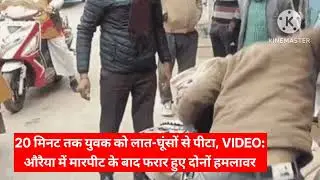 20 मिनट तक युवक को लात-घूंसों से पीटा, VIDEO:औरैया में मारपीट के बाद फरार हुए दोनों हमलावर