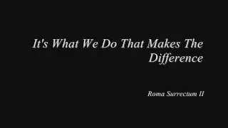 It's What We Do That Makes The Difference - Roma Surrectum II