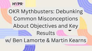OKR Mythbusters: Debunking Common Misconceptions /w Ben Lamorte & Martin Kearns