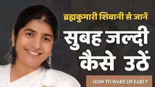 How to wake up early| सुबह जल्दी कैसे उठें| BK Shivani Invaluable Tips|शिवानी अनमोल सूत्र #BKShivani