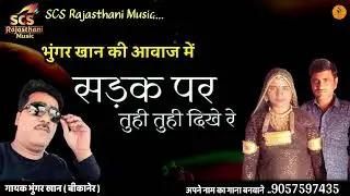 सड़क पर तुही तुही दिखे रे || भुंगर खान का नया राजस्थानी सोंग || गायक भुंगर खान || Bhungar Khan