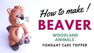 How to make a BEAVER | Woodland Animals | Fondant cake topper