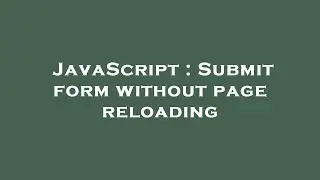 JavaScript : Submit form without page reloading