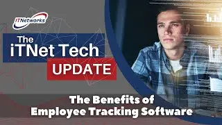iTNet Tech Update - The Benefits of Employee Tracking Software (9-16-22)