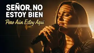 Señor, No Estoy Bien… Pero Sigo en Tus Manos | Oración de Sanidad y Fe
