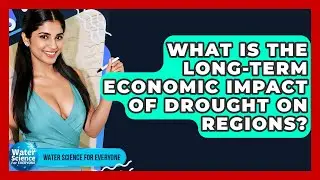 What Is The Long-term Economic Impact Of Drought On Regions? - Water Science For Everyone