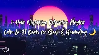 1-Hour Nighttime Relaxation Playlist Calm Lofi Beats for Sleep & Unwinding 🌙