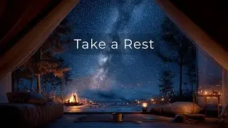 Take a Rest: Relaxing Piano Music & Starry Night Bonfire