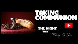 Taking Communion The Right Way | Troy Galloway Sr.