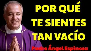 Por Qué Te Sientes Tan Vacío  | el padre ángel espinosa