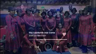 THE COMFORTER HAS COME || DLBC DUNDEE CHOIR ,UNITED KINGDOM