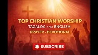 Top Christian Worship Songs Tagalog English | Praise God Daily | Prayer & Devotional Music