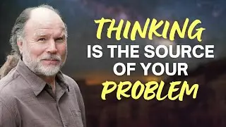 How Thinking is the Source of Your Problem