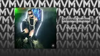 DESMIND, Xtel9ine - My Body Burnin (Official Audio)