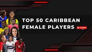 TOP 50 CARIBBEAN FEMALE PLAYERS