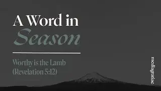 A Word in Season: Worthy is the Lamb (Revelation 5:12)