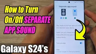 Galaxy S24/S24+/Ultra: How to Turn On/Off SEPARATE APP SOUND