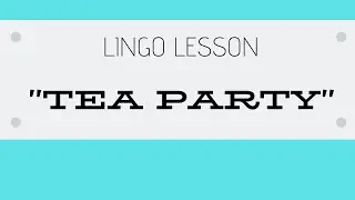 TEA PARTY - Lingo Lesson