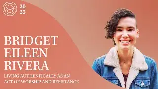 Living Authentically as an Act of Worship & Resistance | Bridget Eileen Rivera | 2025 Conference
