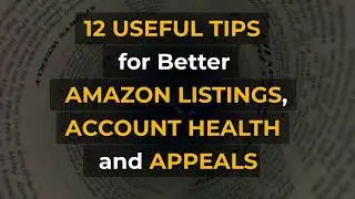 12 Useful Tips for Better Amazon Listing, Account Health, and Appeals