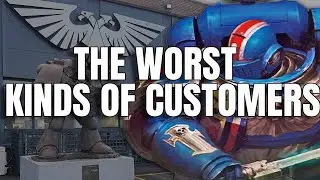 Who are the WORST Kinds of Games Workshop Customers?