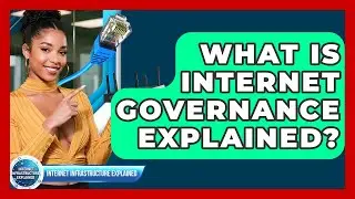 What Is Internet Governance Explained? - Internet Infrastructure Explained
