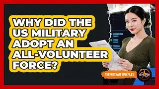 Why Did The US Military Adopt An All-Volunteer Force?