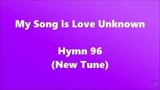 My Song is Love Unknown &ndash; Hymn 96 (New Tune)