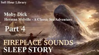 Moby Dick Part4 - Fireplace Sleep Audiobook