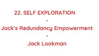 22. Self Exploration - Jack&rsquo;s Redundancy Empowerment - Empowering Redundant Workers - Jack Lookman