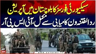 Security Forces Successfully Complete Operation Radd-ul-Fitan One in Balochistan: ISPR
